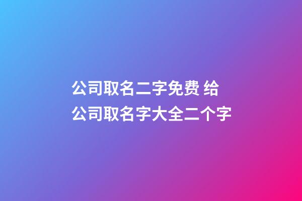 公司取名二字免费 给公司取名字大全二个字-第1张-公司起名-玄机派